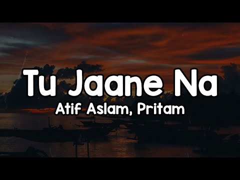 Tu Jaane Na (Lyrics) - Atif Aslam, Pritam🎶 | Kaise bataye kyun tujhko chahe yaara bata na paye ✨
