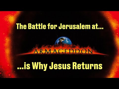 THE BATTLE FOR JERUSALEM AT ARMAGEDDON--IS WHY JESUS RETURNS