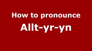 How to pronounce Allt-Yr-Yn