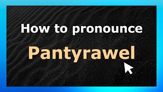 How to pronounce Pantyrawel
