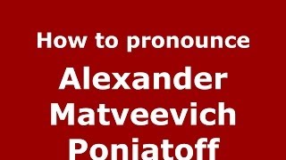 How to pronounce Alexander Matveevich Poniatoff