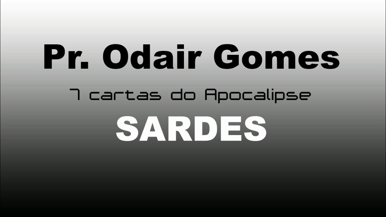 Pr. Odair Gomes - 7 cartas do apocalipse - Sardes