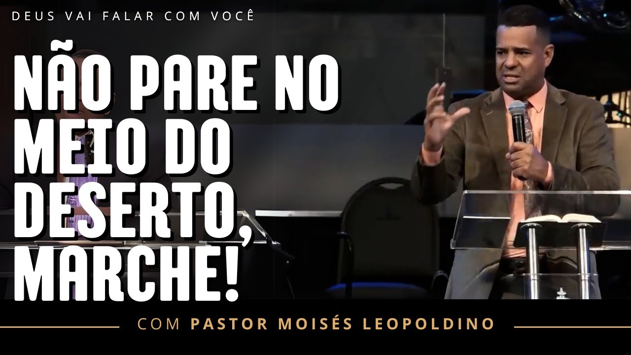 NÃO PARE NO MEIO DO DESERTO, MARCHE! | Pr. Moisés Leopoldino