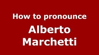 How to pronounce Alberto Marchetti