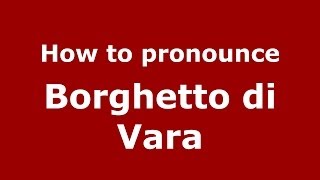 How to pronounce Borghetto Di Vara