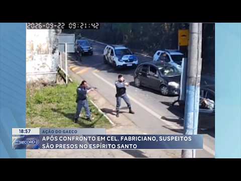 Ação do Gaeco: Após confronto em Cel. Fabriciano, suspeitos são presos no Espírito Santo.