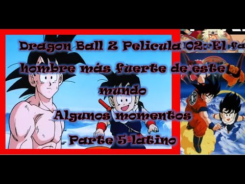 Dragon Ball Z Pelicula 02 El hombre más fuerte de este mundo algunos momentos parte 5 latino
