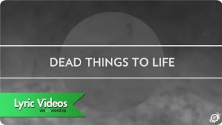 Worship Central - Dead Things To Life - Lyric Video