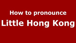 How to pronounce Little Hong Kong