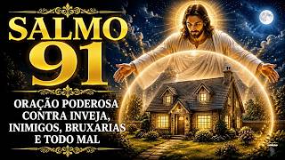 🔥 SALMO 91 🙏 ORAÇÃO PODEROSA CONTRA INVEJA, INIMIGOS, BRUXARIAS E TODO MAL
