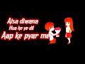 Aisa Diwana Hia He Ye Dill Apke Pyar Me Glowing Status