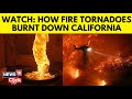 Los Angeles Fire | Watch How Fire Tornadoes Burn Down California | California Wildfire | N18G