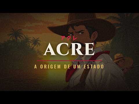 Acre: o estado que LUTOU para ser brasileiro | História em anime