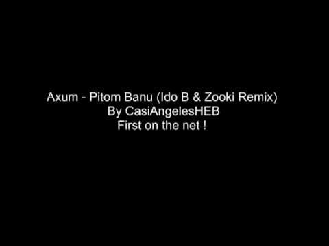 Axum - Pitom Banu (Ido B & Zooki Remix)