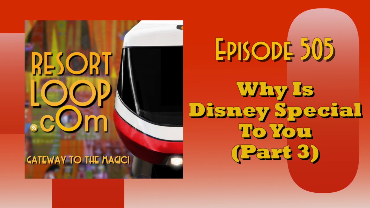 ResortLoop.com Episode 505 - Why Is Disney Special To You Part Three