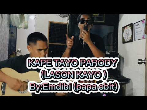 KAPE TAYO PARODY (LASON KAYO) by:emdibi (papa ebit)