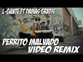 DAMAS GRATIS ft L-GANTE - PERRITO MALVADO (VIDEO REMIX BY LUIS DJ)