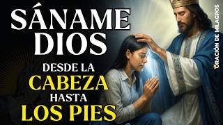 SÁNAME DIOS DESDE LA CABEZA HASTA LOS PIES | ORACIÓN MILAGROSA PARA SANAR TODA ENFERMEDAD