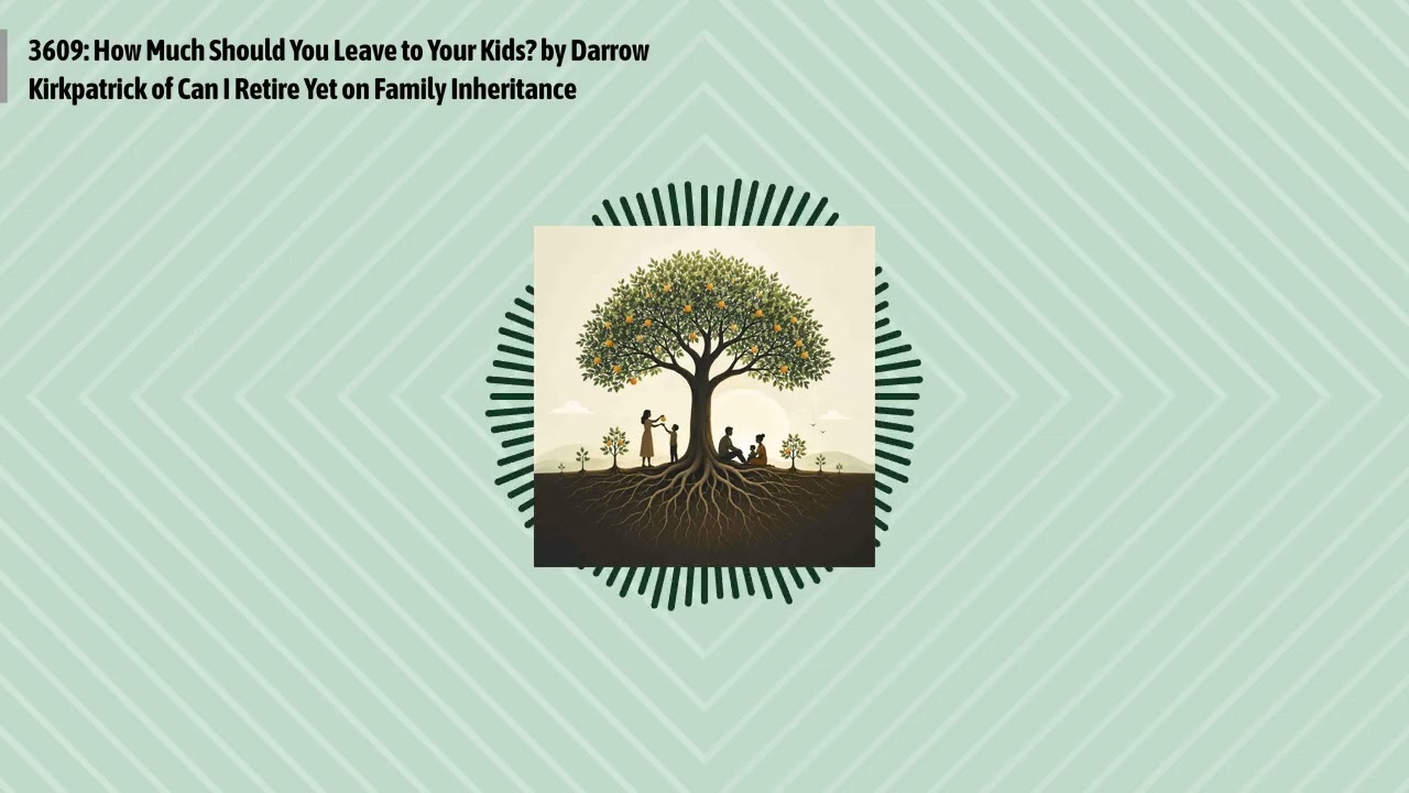 3609: How Much Should You Leave to Your Kids? by Darrow Kirkpatrick of Can I Retire Yet on...