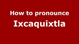 How to pronounce Ixcaquixtla