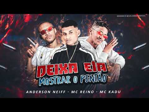 ANDERSON NEIFF, MC REINO , MC KADU (DEIXA ELA MOSTRAR O PENTAO )
