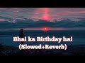 Bhai Ka Birthday hai He(Slowed+Reverb) song Bollywood Hindi song ❤️ #SlowedReverb#song