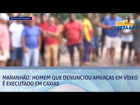 Maranhão: Homem que denunciou ameaças em vídeo é executado em Caxias | DEU TRETA