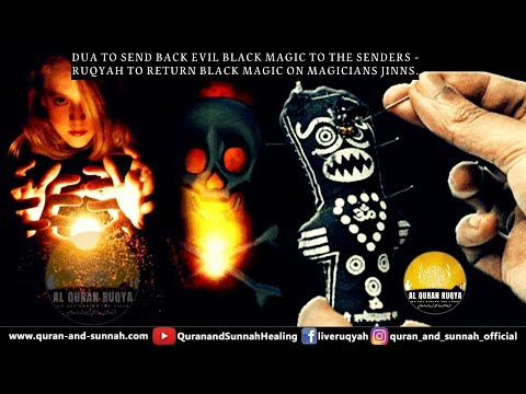 DUA TO SEND BACK EVIL BLACK MAGIC TO THE SENDERS - RUQYAH TO RETURN BLACK MAGIC ON MAGICIANS JINNS.