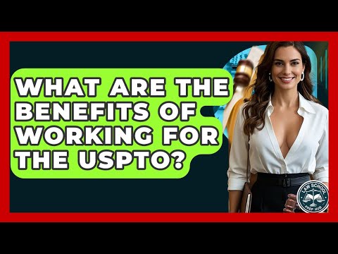 What Are The Benefits Of Working For The USPTO? - Law School Prep Hub
