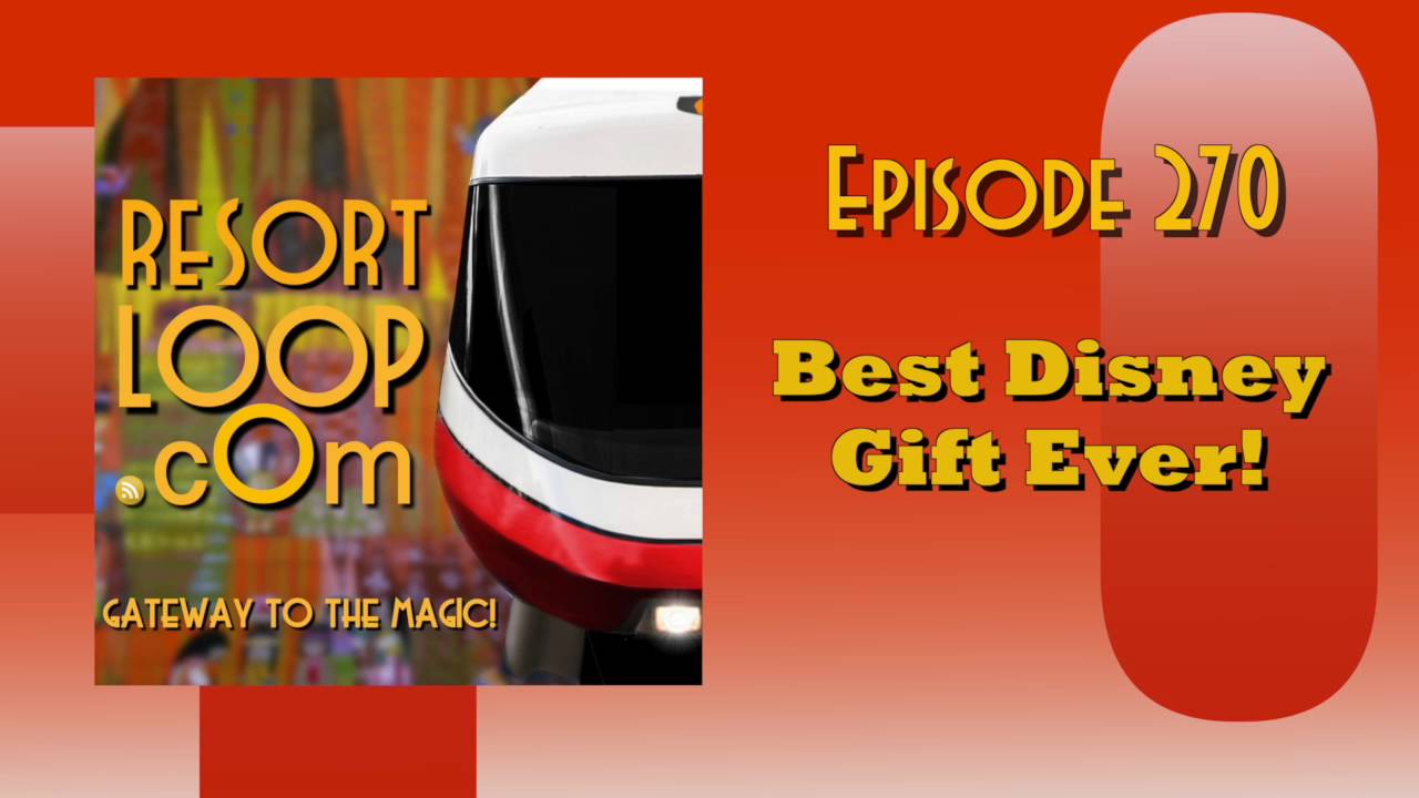 ResortLoop.com Episode 270 – Best Disney Gift Ever!
