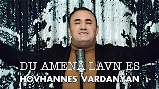 Hovhannes Vardanyan - DU AMENA LAVN ES (2022)