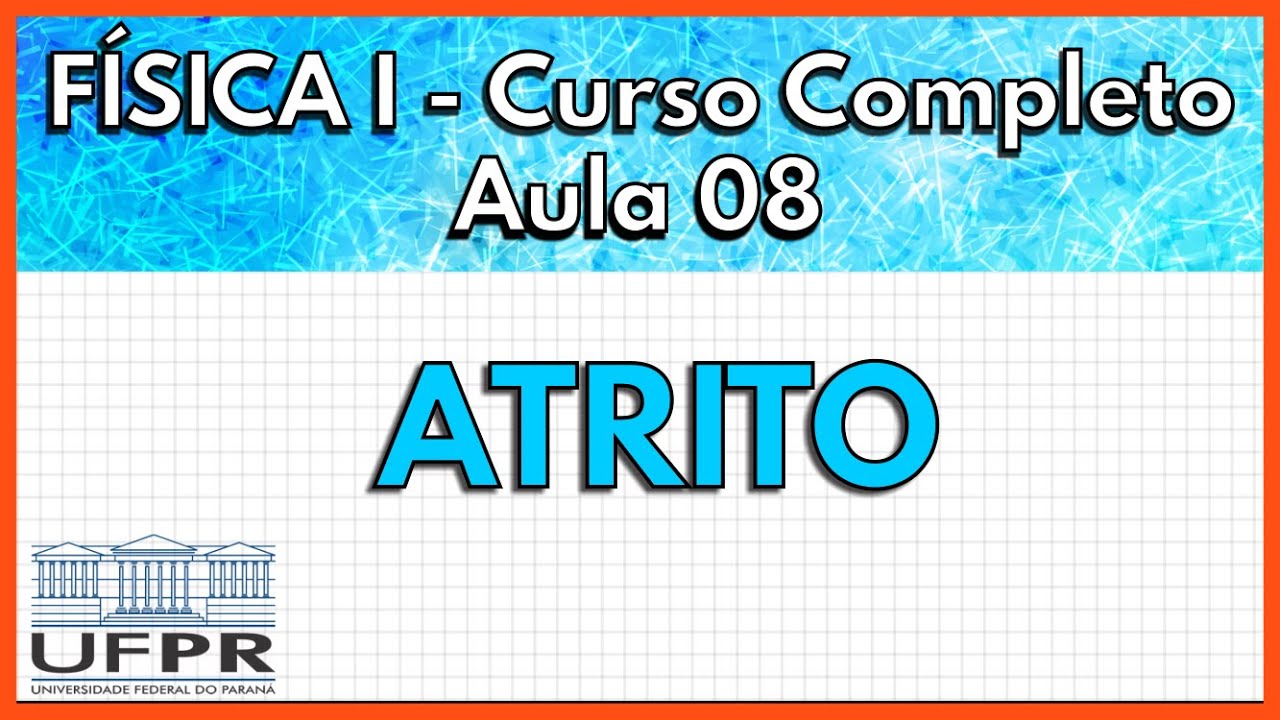 Física 1 - Aula 8 - Atrito  | UFPR 2021