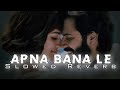 Apna Bana Le Female Version - Lofi (Slowed + Reverb) | Sakshi Holkar | Bhediya | NS WOLLYBOOD