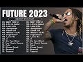 Future - Greatest Hits Full Album - Best Songs Collection 2023