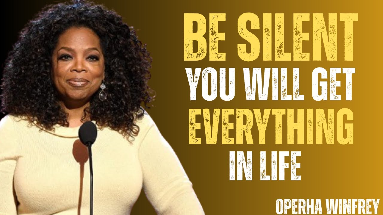 BE SILENT YOU WILL GET  EVERYTHING IN LIFE        BEST MOTIVATIONAL SPEECH BY  OPERHA WINFREY