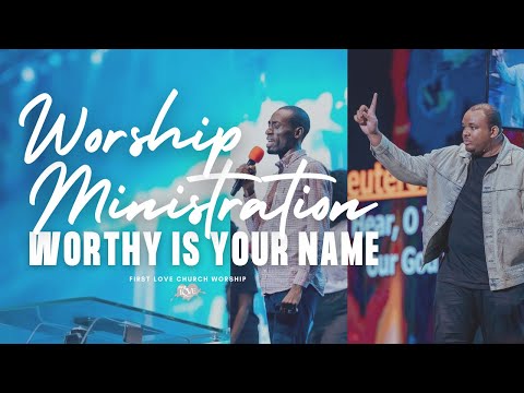 First Love Church Worship - Worthy Is Your Name - Ministration - Joshua Heward Mills | Frank Opoku
