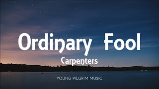 Carpenters - Ordinary Fool (Lyrics)