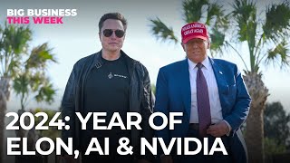 Big Business This Week: Why 2024 Was The Year Of Elon Musk, Artificial Intelligence and Nvidia