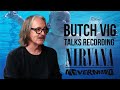 Butch Vig Talks Recording Nirvana S Nevermind
