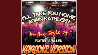 I&#39;ll Take You Home Again Kathleen (In the Style of Foster &amp; Allen) (Karaoke Version)