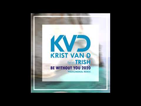 Krist Van D feat. Trish - Be Without You 2020 (Phenomenal Remix)