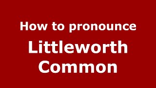 How to pronounce Littleworth Common