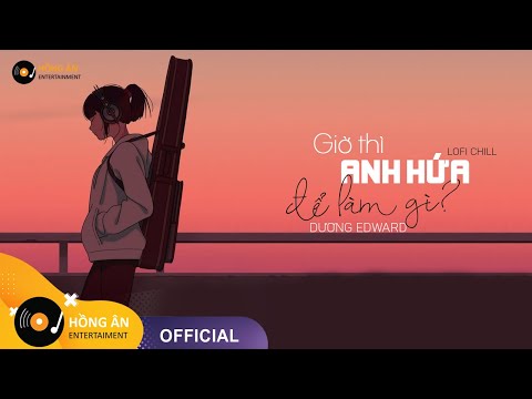 [MV Lyrics] GIỜ THÌ ANH HỨA ĐỂ LÀM GÌ - DƯƠNG EDWARD COVER | Lofi Chill Version