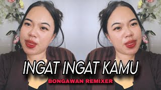 Download lagu BONGAWAN REMIXER - Ingat ingat kamu mp3