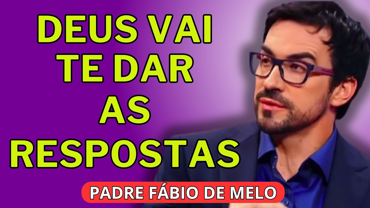 DEUS VAI TE DAR AS RESPOSTAS QUE PEDIU - PADRE FÁBIO DE MELO