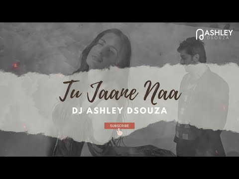 Tu Jaane Naa Remix | DJ Ashley Dsouza | Official Video