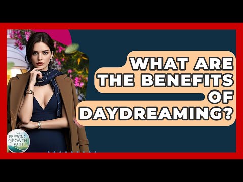 What Are The Benefits Of Daydreaming? - The Personal Growth Path