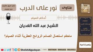 ماحكم استعمال الصائم الروائح العطرية أثناء الصيام؟ الشيخ الغديان - مشروع كبار العلماء image