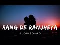 Rang de ranjheya full song (slow and reverb) ||  slow and reverb song || sad slow and reverb song