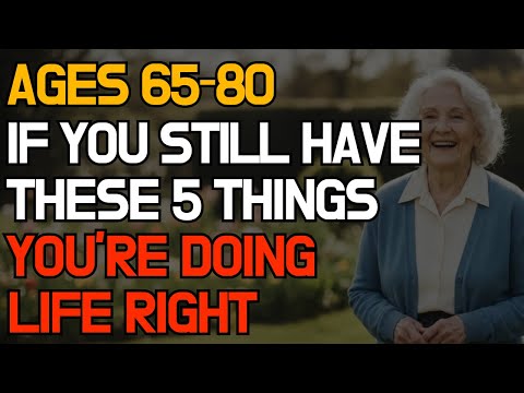 Ages 65-80: If You Still Have These 5 Things, You're Doing Life Right